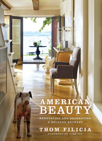 American Beauty: Renovating and Decorating a Beloved Retreat - Thom Filicia Style: Inspired Ideas for Creating Rooms You'll Love